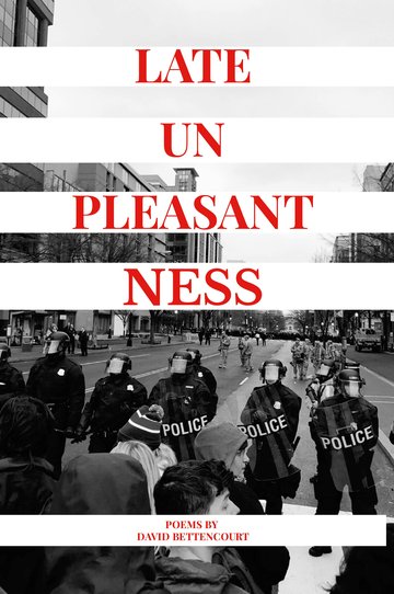 Cover of Late Unpleasantness by David Bettencourt: a black-and-white photograph of a police line facing protesters, the title set in red across banded panels.